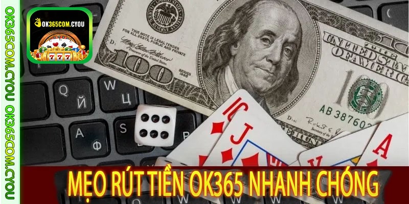 Mẹo rút tiền OK365 nhanh chóng