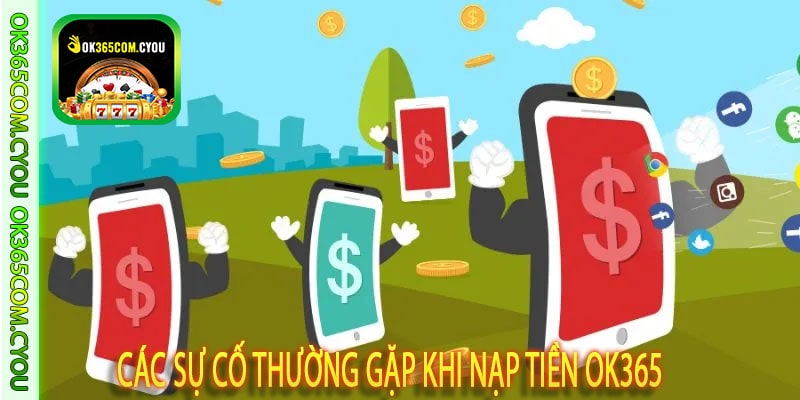 Các sự cố thường gặp khi nạp tiền OK365