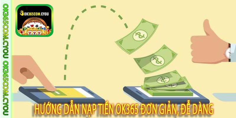 Hướng dẫn nạp tiền OK365 đơn giản, đễ dàng