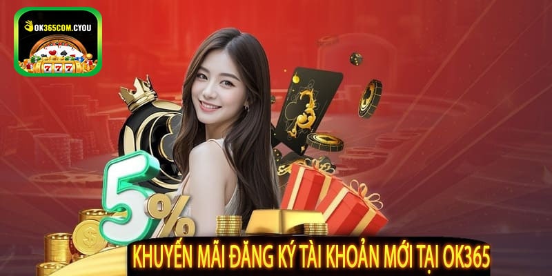 Khuyến Mãi Đăng Ký Tài Khoản Mới Tại OK365