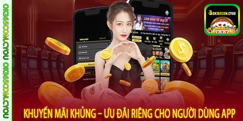 Khuyến mãi khủng – Ưu đãi riêng cho người dùng app