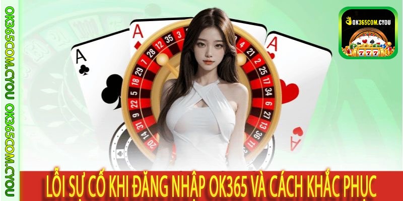 Lỗi sự cố khi đăng nhập OK365 và cách khắc phục