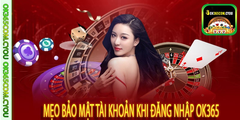 Mẹo bảo mật tài khoản khi đăng nhập OK365