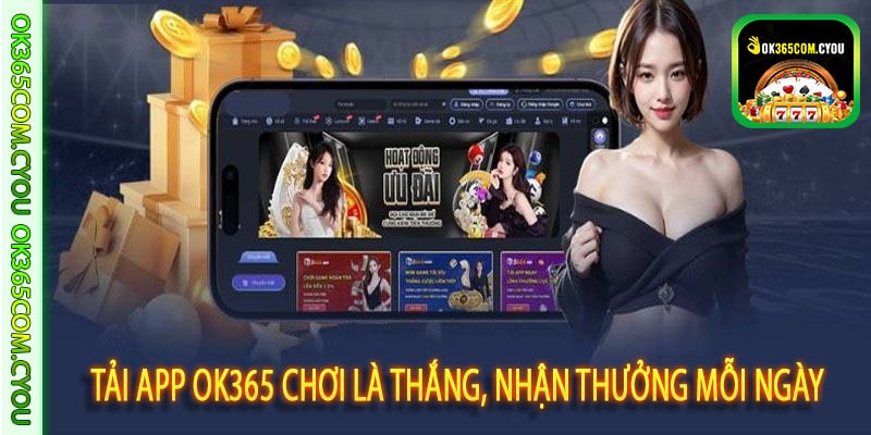 Tải App ok365 Chơi Là Thắng, Nhận Thưởng Mỗi Ngày