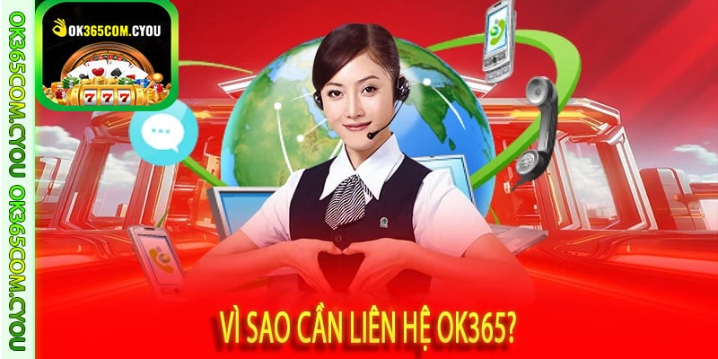 Vì sao cần liên hệ OK365?