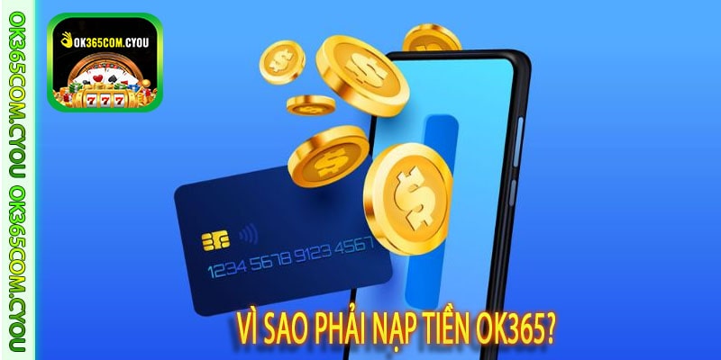 Vì sao phải nạp tiền OK365?