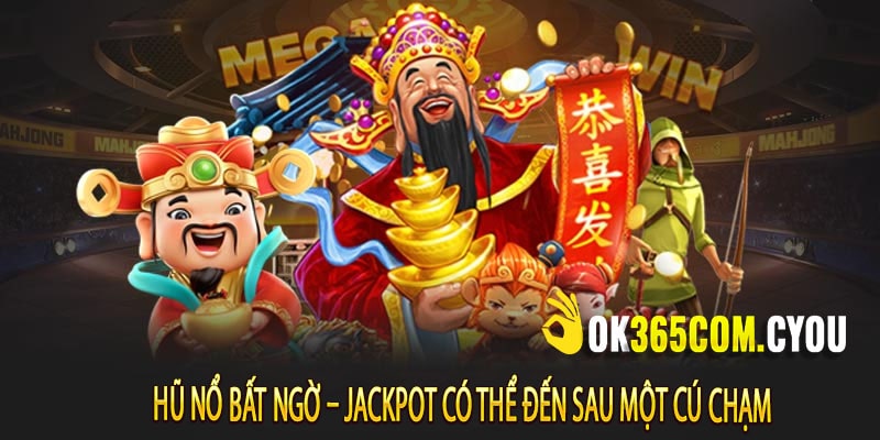 Hũ Nổ Bất Ngờ – Jackpot Có Thể Đến Sau Một Cú Chạm