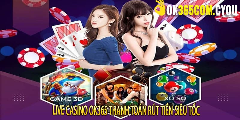 Live Casino OK365 thanh toán rút tiền siêu tốc