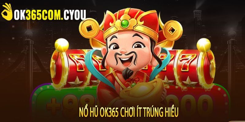 Nổ hũ ok365 chơi ít trúng hiều