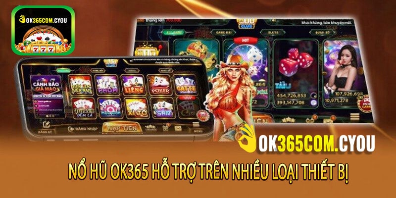 Nổ hũ ok365 hỗ trợ trên nhiều loại thiết bị