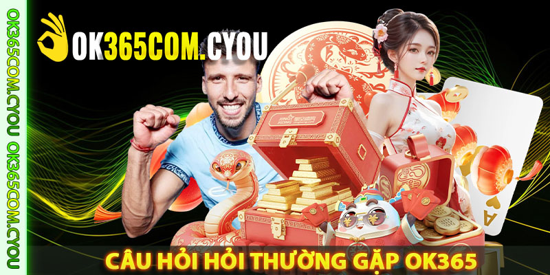 Câu hỏi hỏi thường gặp liên quan đến nhà cái OK365