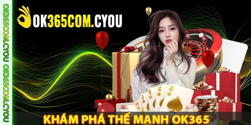 Khám phá thế mạnh tạo nên tên tuổi của nhà cái OK365