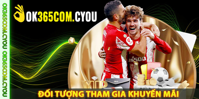 Đối tượng tham gia khuyến mãi của OK365 gồm những ai?