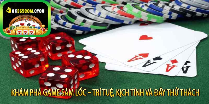 Khám Phá Game Sâm Lốc – Trí Tuệ, Kịch Tính Và Đầy Thử Thách